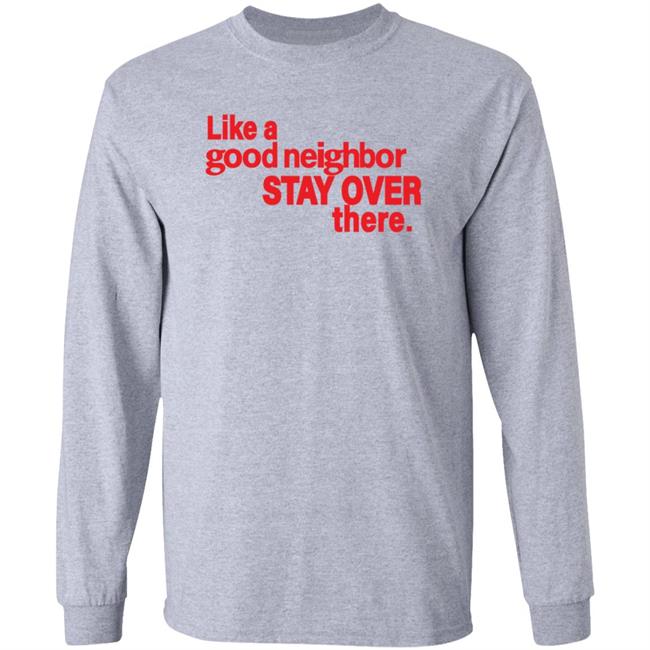 Like A Good Neighbor Stay Over There Shirt Freshradio Merch