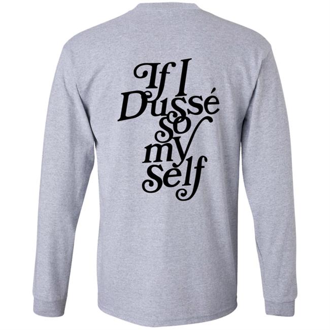 If I Dusse So My Self Shirt D'ussé If I Dusse So My Self Shirt