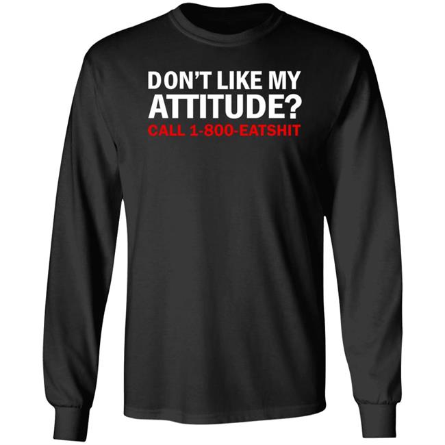 Don't Like My Attitude Call 1 800 Eatshirt Shirt Ws Miranduh