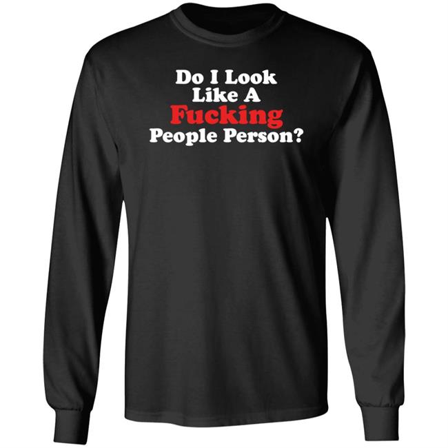 Do I Look Like A Fucking People Person Shirt Hoodie Sweatshirt