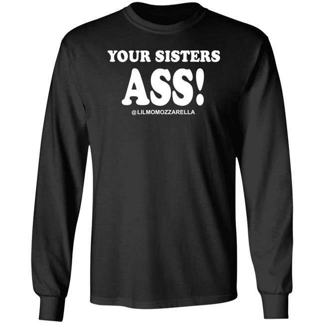 Your Sistas Ass Lilmomozzarella Shirt Momozzarella Merch Your Sistas Ass Shirt
