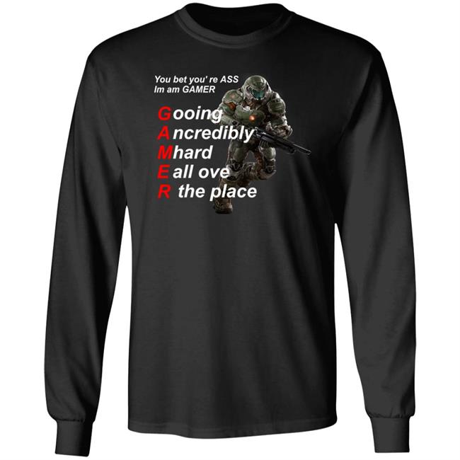 You Bet You're Ass Im A Gamer Going Incredibly Mhard All Over The Place Shirt Hoodie Sweatshirt