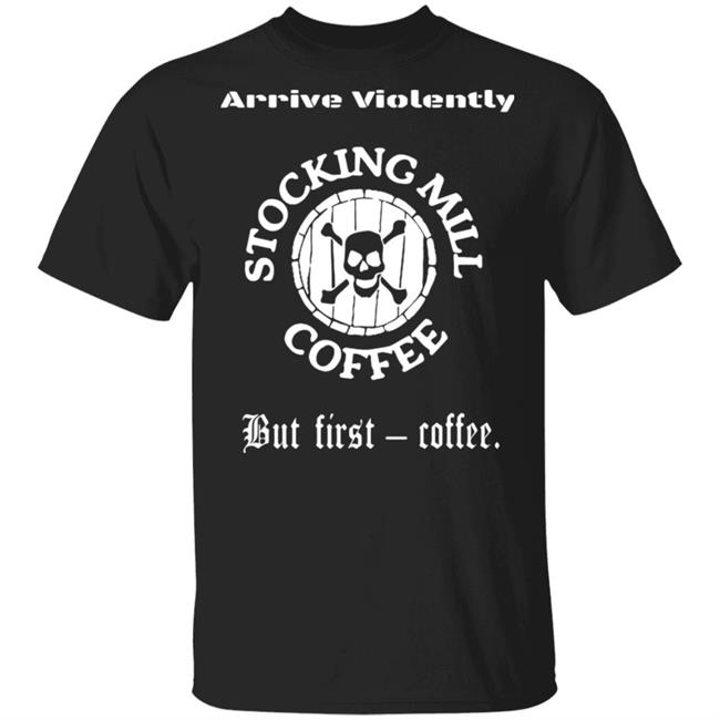 Stocking Mill Coffee But First Coffee Shirt Hoodie Sweatshirt