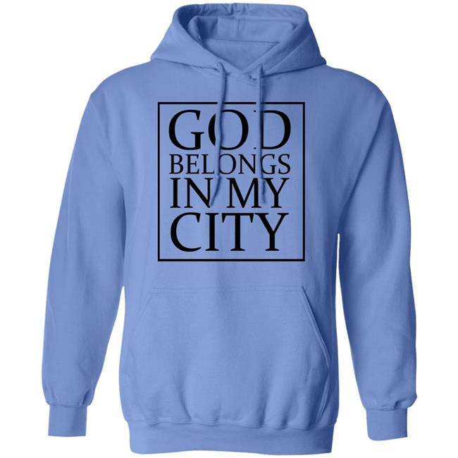 god belong in my city T Shirt Hoodie Sweatshirt god belong in my city T Shirt Hoodie Sweatshirt