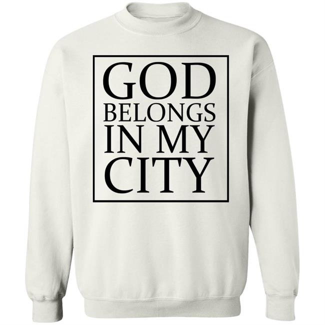 god belong in my city T Shirt Hoodie Sweatshirt god belong in my city T Shirt Hoodie Sweatshirt