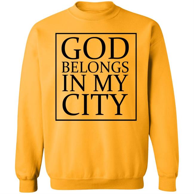 god belong in my city T Shirt Hoodie Sweatshirt god belong in my city T Shirt Hoodie Sweatshirt