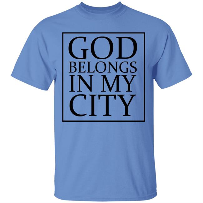 god belong in my city T Shirt Hoodie Sweatshirt god belong in my city T Shirt Hoodie Sweatshirt