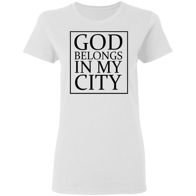 god belong in my city T Shirt Hoodie Sweatshirt god belong in my city T Shirt Hoodie Sweatshirt