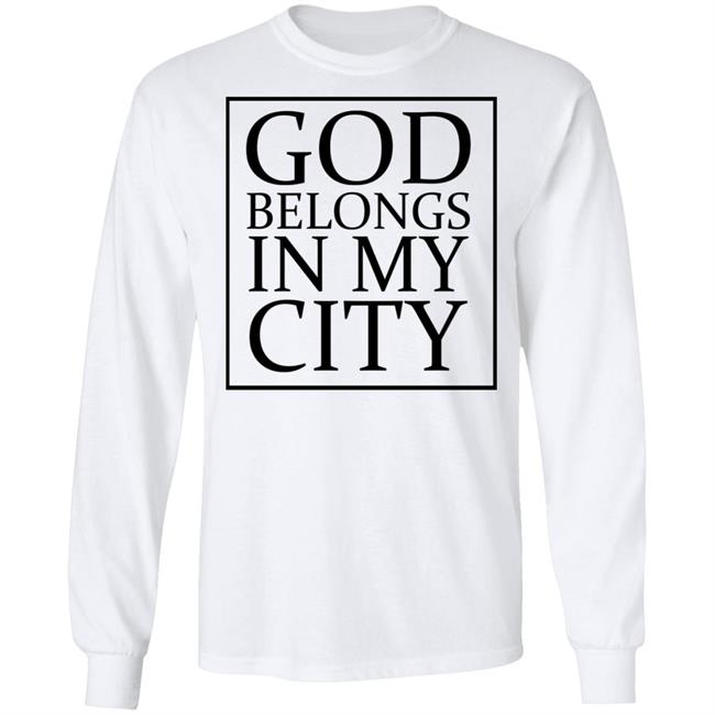 god belong in my city T Shirt Hoodie Sweatshirt god belong in my city T Shirt Hoodie Sweatshirt