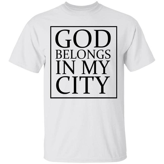god belong in my city T Shirt Hoodie Sweatshirt