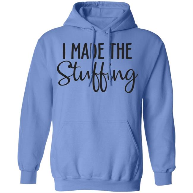 I Made The Stuffing T Shirt Hoodie Sweatshirt I Made The Stuffing T Shirt Hoodie Sweatshirt