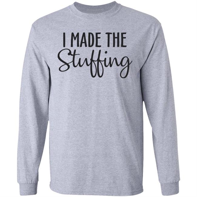 I Made The Stuffing T Shirt Hoodie Sweatshirt I Made The Stuffing T Shirt Hoodie Sweatshirt