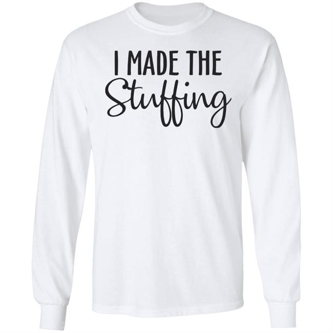 I Made The Stuffing T Shirt Hoodie Sweatshirt I Made The Stuffing T Shirt Hoodie Sweatshirt