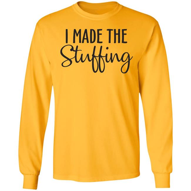 I Made The Stuffing T Shirt Hoodie Sweatshirt I Made The Stuffing T Shirt Hoodie Sweatshirt