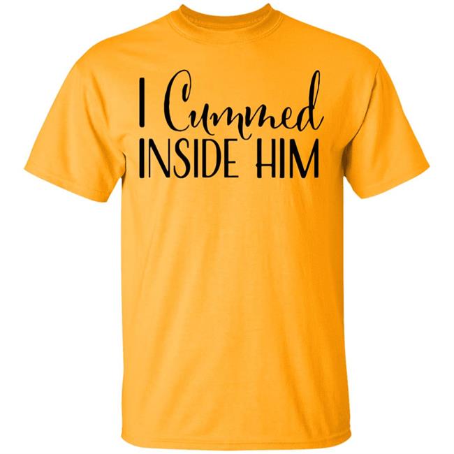 I Cummed Inside Him T Shirt Tell Your Loved Ones You're Expecting with Class I Cummed Inside Him T Shirt Tell Your Loved Ones You're Expecting with Class