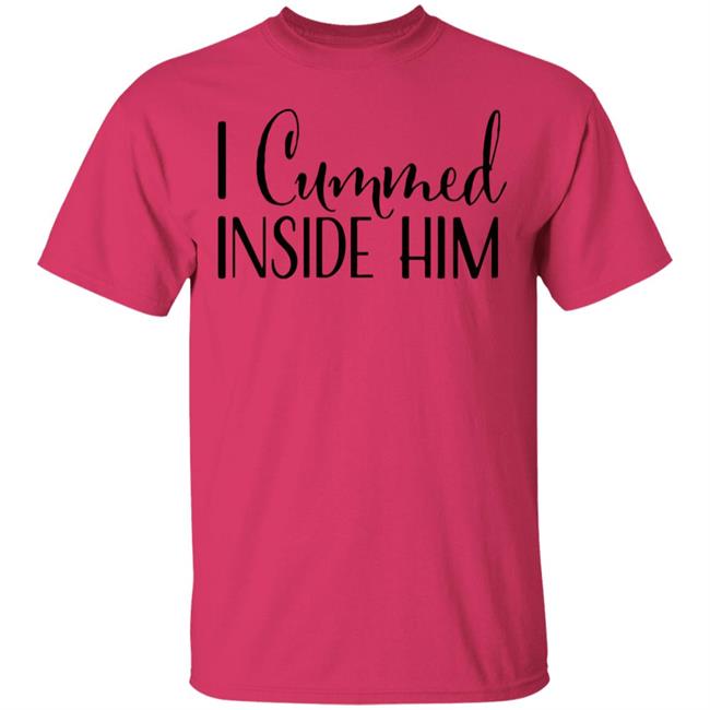 I Cummed Inside Him T Shirt Tell Your Loved Ones You're Expecting with Class I Cummed Inside Him T Shirt Tell Your Loved Ones You're Expecting with Class