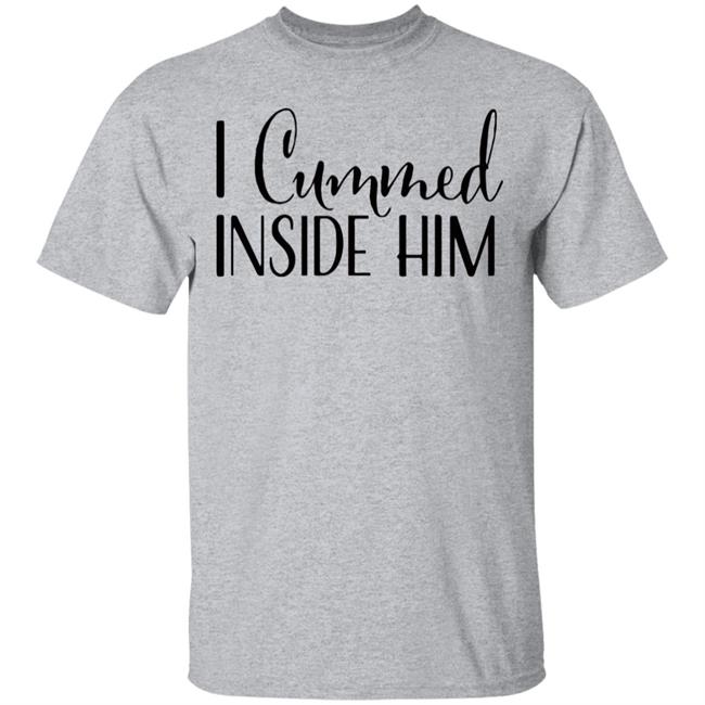 I Cummed Inside Him T Shirt Tell Your Loved Ones You're Expecting with Class I Cummed Inside Him T Shirt Tell Your Loved Ones You're Expecting with Class