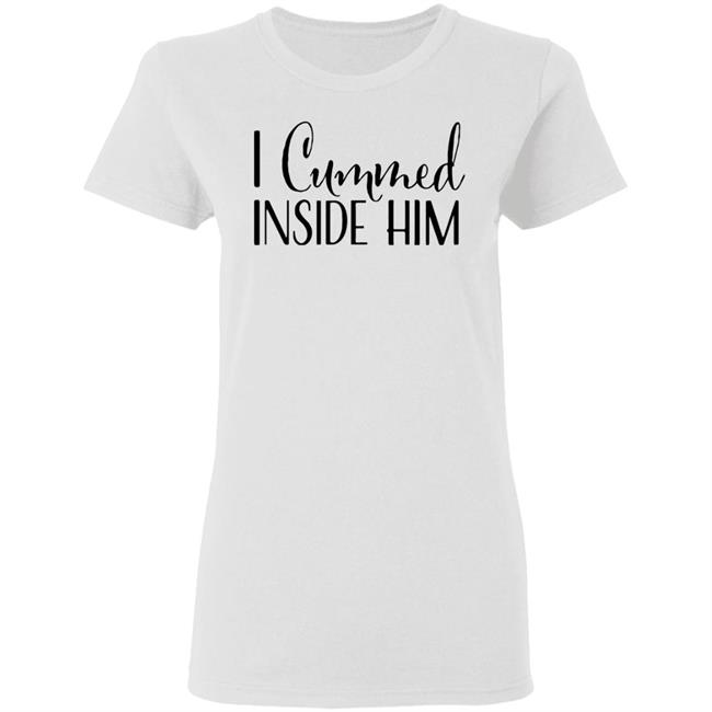 I Cummed Inside Him T Shirt Tell Your Loved Ones You're Expecting with Class I Cummed Inside Him T Shirt Tell Your Loved Ones You're Expecting with Class