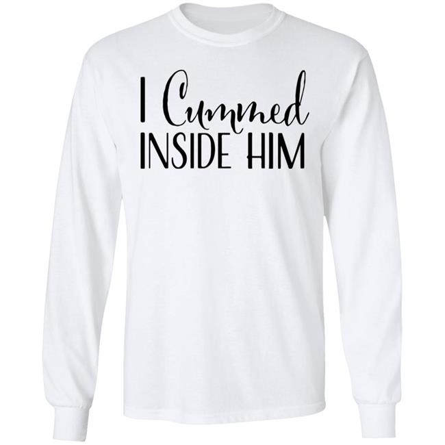 I Cummed Inside Him T Shirt Tell Your Loved Ones You're Expecting with Class I Cummed Inside Him T Shirt Tell Your Loved Ones You're Expecting with Class