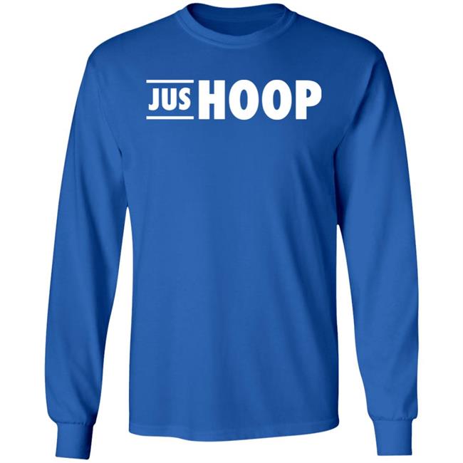 Jus Hoop Shirt Hoodie Sweatshirt And T Shirt Jus Hoop Shirt Hoodie Sweatshirt And T Shirt