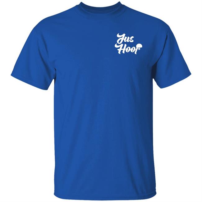 Jus Hoop Shirt Hoodie Sweatshirt And T Shirt Jus Hoop Shirt Hoodie Sweatshirt And T Shirt