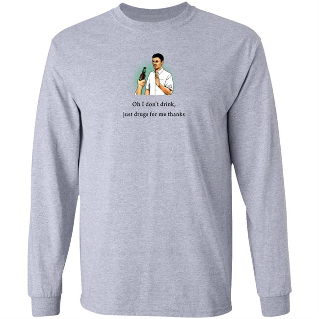 Oh I Don't Drink Just Drugs For Me Thanks Shirt Texas Edm Family