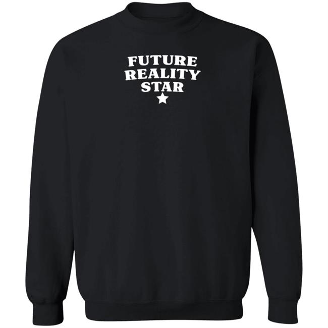 Future Reality Star Sweatshirt Shirt Hoodie