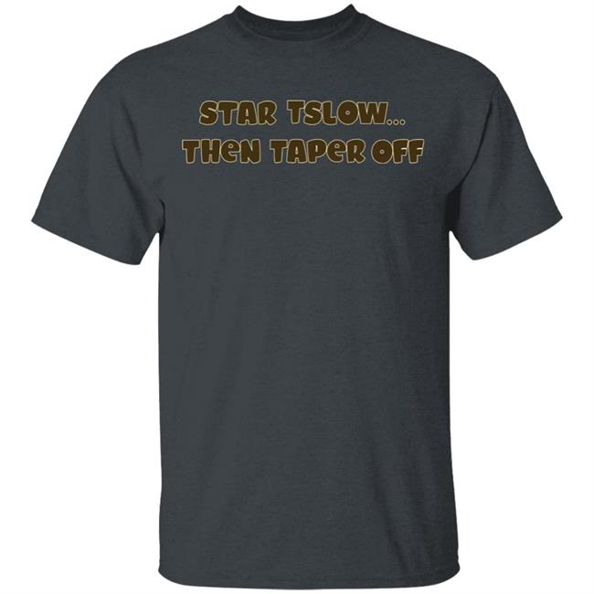 Start Slow Then Taper Off Shirt Hoodie Sweatshirt Start Slow Then Taper Off Shirt Hoodie Sweatshirt