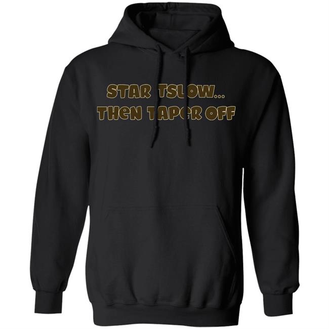 Start Slow Then Taper Off Shirt Hoodie Sweatshirt Start Slow Then Taper Off Shirt Hoodie Sweatshirt
