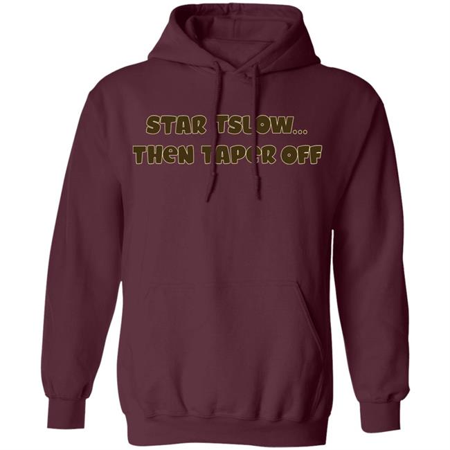 Start Slow Then Taper Off Shirt Hoodie Sweatshirt Start Slow Then Taper Off Shirt Hoodie Sweatshirt
