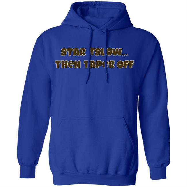 Start Slow Then Taper Off Shirt Hoodie Sweatshirt Start Slow Then Taper Off Shirt Hoodie Sweatshirt