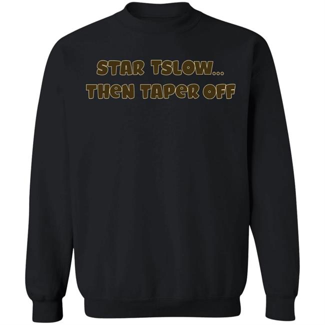 Start Slow Then Taper Off Shirt Hoodie Sweatshirt Start Slow Then Taper Off Shirt Hoodie Sweatshirt