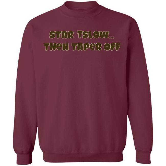 Start Slow Then Taper Off Shirt Hoodie Sweatshirt Start Slow Then Taper Off Shirt Hoodie Sweatshirt