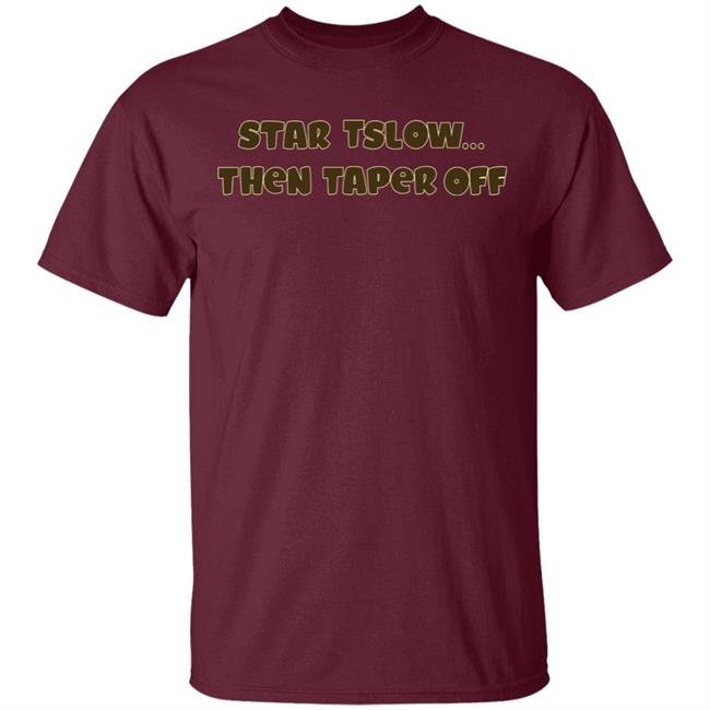 Start Slow Then Taper Off Shirt Hoodie Sweatshirt Start Slow Then Taper Off Shirt Hoodie Sweatshirt