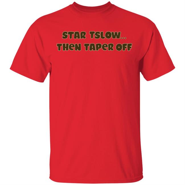 Start Slow Then Taper Off Shirt Hoodie Sweatshirt Start Slow Then Taper Off Shirt Hoodie Sweatshirt