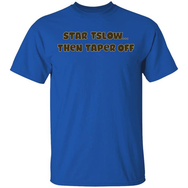 Start Slow Then Taper Off Shirt Hoodie Sweatshirt Start Slow Then Taper Off Shirt Hoodie Sweatshirt