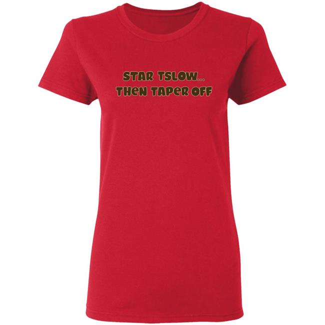 Start Slow Then Taper Off Shirt Hoodie Sweatshirt Start Slow Then Taper Off Shirt Hoodie Sweatshirt