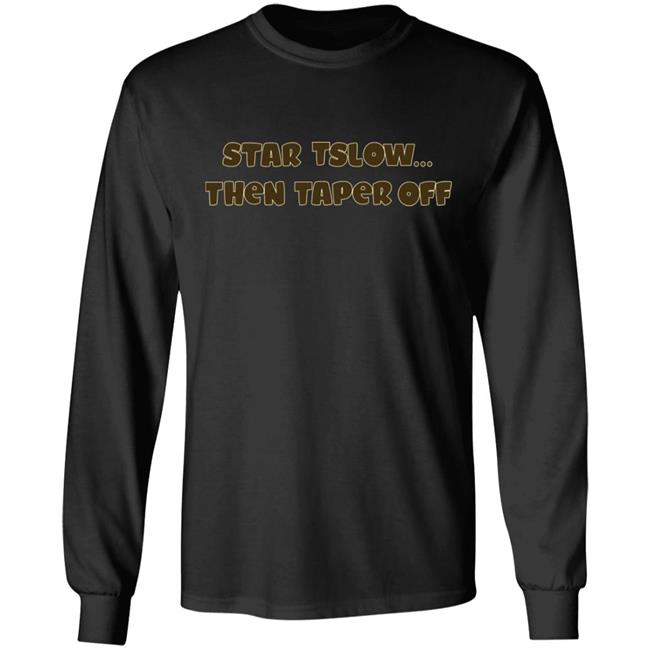 Start Slow Then Taper Off Shirt Hoodie Sweatshirt Start Slow Then Taper Off Shirt Hoodie Sweatshirt