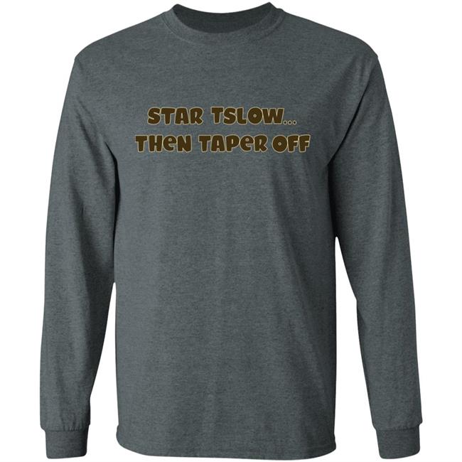 Start Slow Then Taper Off Shirt Hoodie Sweatshirt Start Slow Then Taper Off Shirt Hoodie Sweatshirt