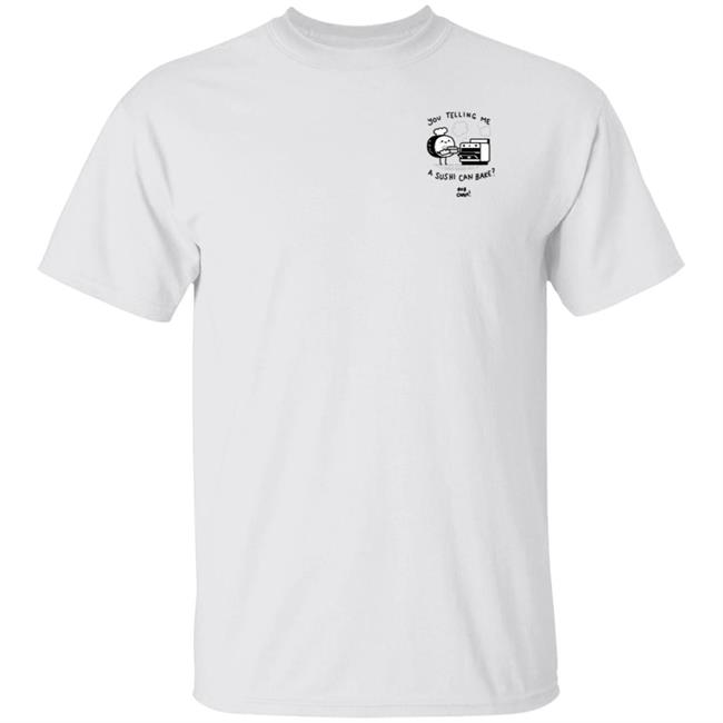 You Telling Me A Sushi Can Bake Shirt Rob Cham You Telling Me A Sushi Can Bake Rob Cham Shirt