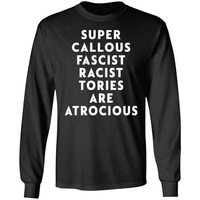 Super Callous Fascist Racist Tories Are Atrocious Shirt Rob Madge