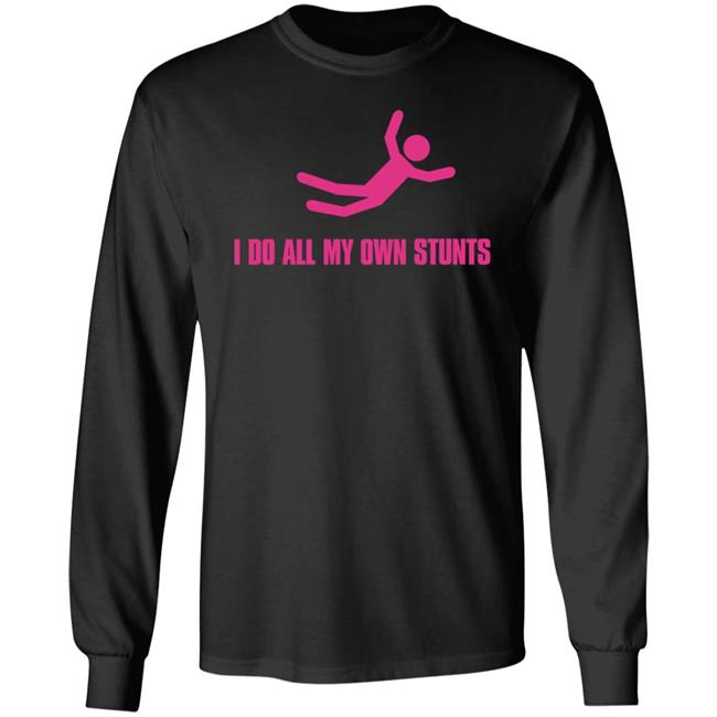 I Do All My Own Stunts Shirt Gloriously Horrible