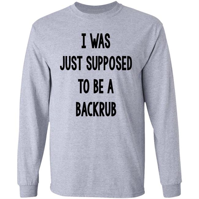 I Was Just Supposed To Be A Backrub Shirt Taina W