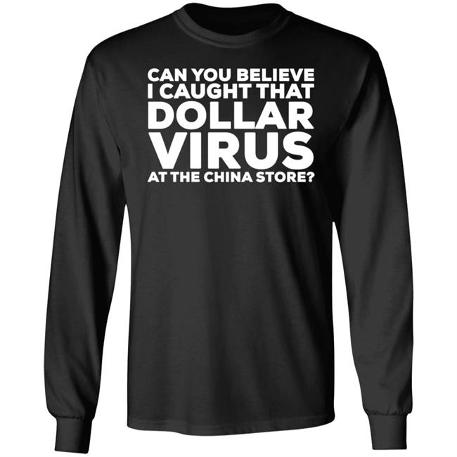Can You Believe I Caught That Dollar Virus At The China Store Shirt Hodgetwins Merch