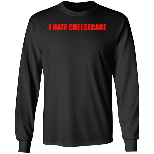 I Hate Cheesecake Shirt Nicewigg