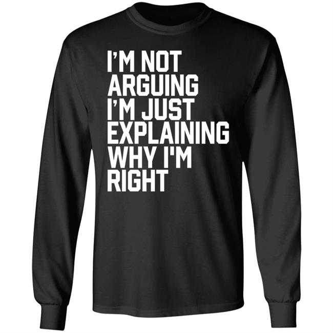 I'm Not Arguing I'm Just Explaining Why I'm Right Hoodie