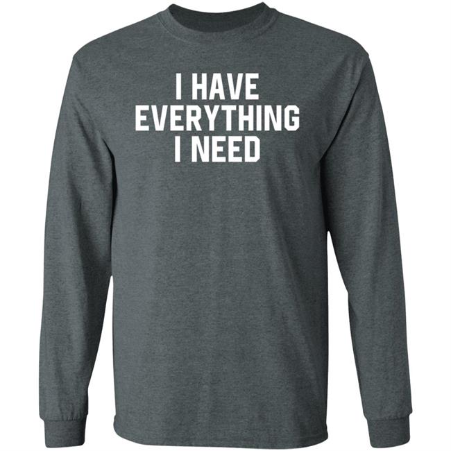 I Have Everything I Need Shirt Julian I Have Everything I Need Shirt Julian