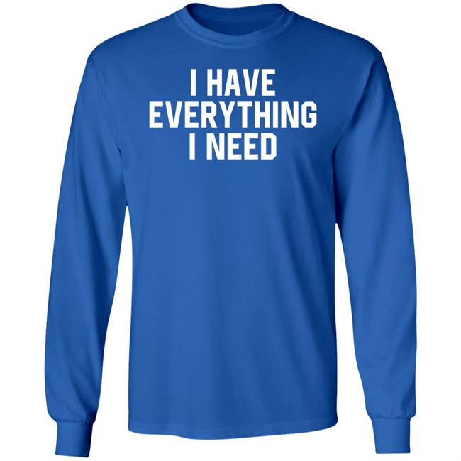I Have Everything I Need Shirt Julian I Have Everything I Need Shirt Julian