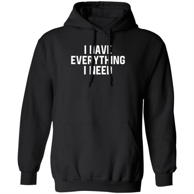 I Have Everything I Need Shirt Julian I Have Everything I Need Shirt Julian