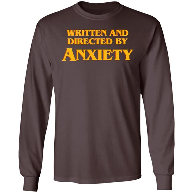 Written And Directed By Anxiety Shirt Hoodie Sweatshirt Written And Directed By Anxiety Shirt Hoodie Sweatshirt